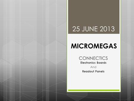 MICROMEGAS CONNECTICS Electronics Boards And Readout Panels 25 JUNE 2013.