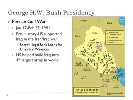 George H.W. Bush Presidency  Persian Gulf War  Jan 17-Feb 27, 1991  Pre-History-US supported Iraq in the Iran/Iraq war  Secret Illegal Bank Loans for.