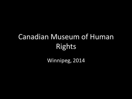Canadian Museum of Human Rights Winnipeg, 2014. Background The Canadian Museum for Human Rights is envisioned to be a national and international destination,