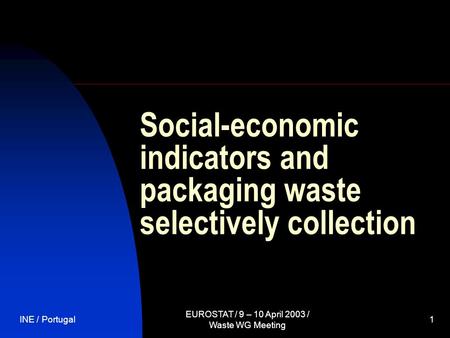 INE / Portugal EUROSTAT / 9 – 10 April 2003 / Waste WG Meeting 1 Social-economic indicators and packaging waste selectively collection.