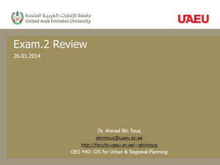 Exam.2 Review 26.01.2014 Dr. Ahmad Bin Touq  GEO 440: GIS for Urban & Regional Planning.