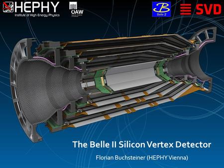The Belle II Silicon Vertex Detector Florian Buchsteiner (HEPHY Vienna)