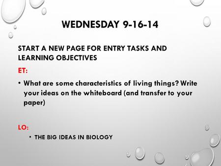 WEDNESDAY 9-16-14 START A NEW PAGE FOR ENTRY TASKS AND LEARNING OBJECTIVES ET: What are some characteristics of living things? Write your ideas on the.