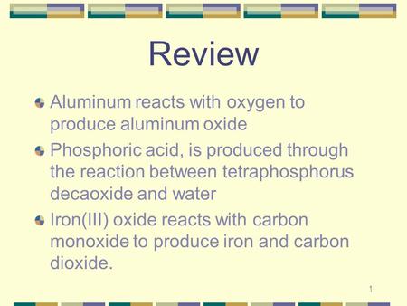 1 Review Aluminum reacts with oxygen to produce aluminum oxide Phosphoric acid, is produced through the reaction between tetraphosphorus decaoxide and.