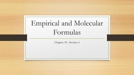Empirical and Molecular Formulas Chapter 10: Section 4.