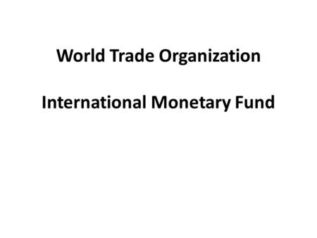 World Trade Organization International Monetary Fund.