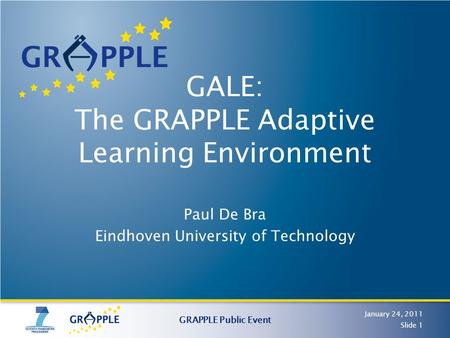 GALE: The GRAPPLE Adaptive Learning Environment Paul De Bra Eindhoven University of Technology January 24, 2011 GRAPPLE Public Event Slide 1.