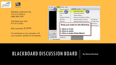 BLACKBOARD DISCUSSION BOARD By Karen Korstad Telephone conference line: 913-312-3202 or (888) 886-3951 Cell phone users dial: 913-312-3202 Enter passcode: