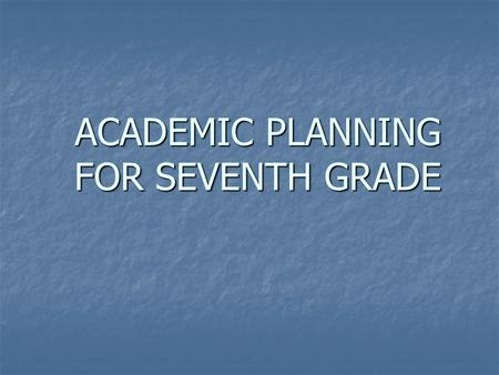 ACADEMIC PLANNING FOR SEVENTH GRADE. Seventh graders take four core subjects: Seventh graders take four core subjects: English English Life Science Life.