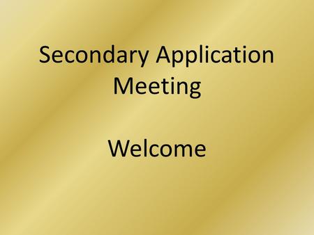 Secondary Application Meeting Welcome. Key Dates Kent Test Assessment ResultsWed 14 th October 2015 (letters to arrive Thurs 15 th October) National SCAF.
