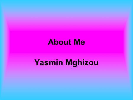 About Me Yasmin Mghizou. My Family My Mom My Dad My Sister Sara My Brother Sami My 7 aunts My 4 Uncles My 11 Cousins My Grandparents.