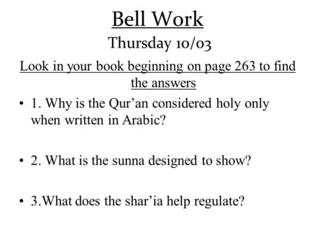 Bell Work Thursday 10/03 Look in your book beginning on page 263 to find the answers 1. Why is the Qur’an considered holy only when written in Arabic?