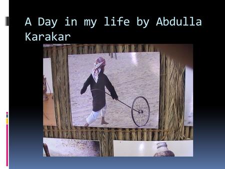 A Day in my life by Abdulla Karakar.  My maid wakes me up at 6:15am.