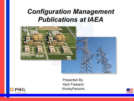 1 Configuration Management Publications at IAEA Presented By: Kent Freeland WorleyParsons.