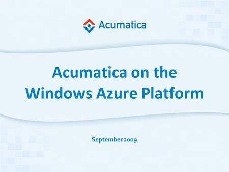 Acumatica on the Windows Azure Platform September 2009.