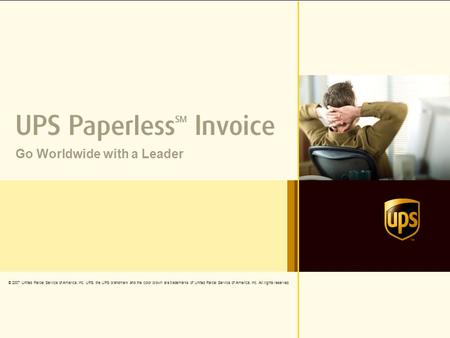 UPS Paperless SM Invoice 1 © 2007 United Parcel Service of America, Inc. UPS, the UPS brandmark and the color brown are trademarks of United Parcel Service.