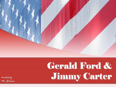 Gerald Ford & Jimmy Carter Created by Mr. Johnson.