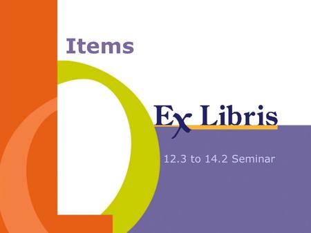 Items 12.3 to 14.2 Seminar. 14.2 Seminar Items 2 Session Agenda Item Record - structural changes Item Form Call No. Filing Item Sorting routines Item.