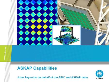 ASKAP Capabilities John Reynolds on behalf of the SEIC and ASKAP team.
