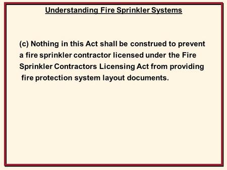 Understanding Fire Sprinkler Systems (c) Nothing in this Act shall be construed to prevent a fire sprinkler contractor licensed under the Fire Sprinkler.