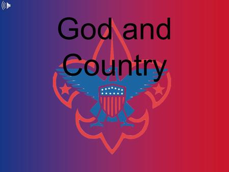 God and Country By: Erik Nielsen. The Program In this four series program, Scouts learn to better their relationship with God and the Scouting program.