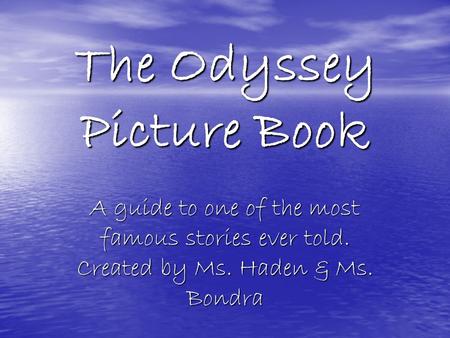 The Odyssey Picture Book A guide to one of the most famous stories ever told. Created by Ms. Haden & Ms. Bondra.
