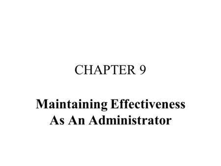 CHAPTER 9 Maintaining Effectiveness As An Administrator.