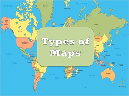 Types of Maps Types of Maps.
