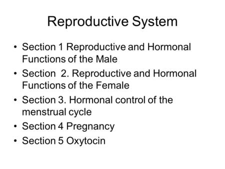 Reproductive System Section 1 Reproductive and Hormonal Functions of the Male Section 2. Reproductive and Hormonal Functions of the Female Section 3. Hormonal.