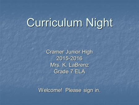 Curriculum Night Cramer Junior High 2015-2016 Mrs. K. LaBrenz Grade 7 ELA Welcome! Please sign in.