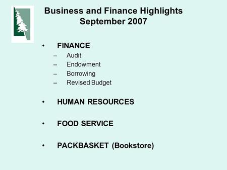 Business and Finance Highlights September 2007 FINANCE –Audit –Endowment –Borrowing –Revised Budget HUMAN RESOURCES FOOD SERVICE PACKBASKET (Bookstore)