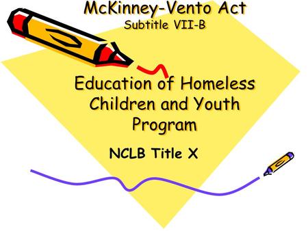 McKinney-Vento Act Subtitle VII-B Education of Homeless Children and Youth Program NCLB Title X.