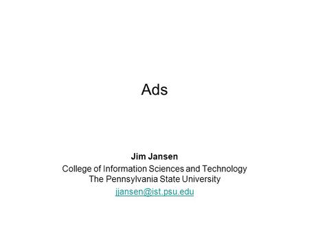 Ads Jim Jansen College of Information Sciences and Technology The Pennsylvania State University
