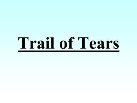 Trail of Tears. Trail of Tears Migration Routes Long time we travel on way to new land. People feel bad when they leave old nation. Women cry and make.