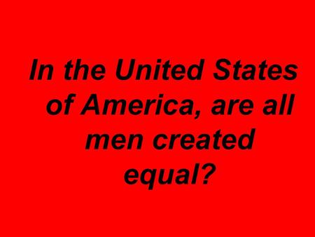 In the United States of America, are all men created equal?