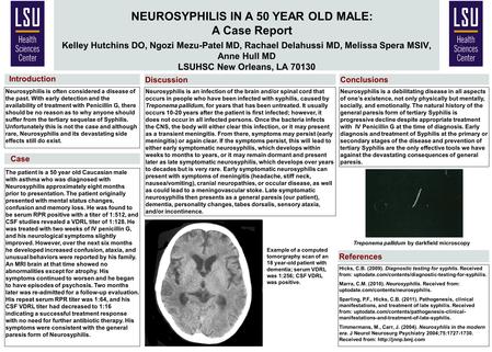Neurosyphilis is often considered a disease of the past. With early detection and the availability of treatment with Penicillin G, there should be no reason.