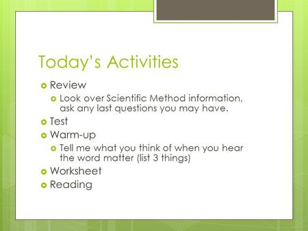 Today’s Activities  Review  Look over Scientific Method information, ask any last questions you may have.  Test  Warm-up  Tell me what you think of.