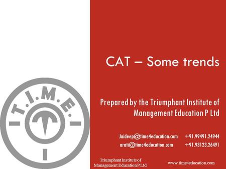Www.time4education.com Triumphant Institute of Management Education P Ltd CAT – Some trends Prepared by the Triumphant Institute of Management Education.