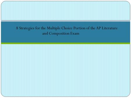 8 Strategies for the Multiple Choice Portion of the AP Literature and Composition Exam.