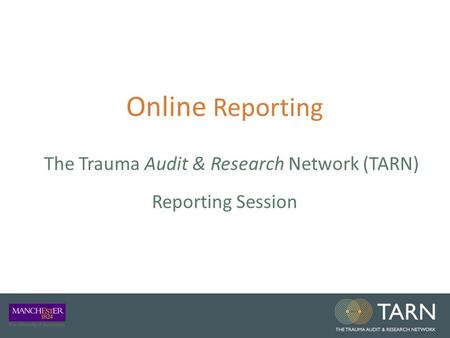 Online Reporting The Trauma Audit & Research Network (TARN) Reporting Session.