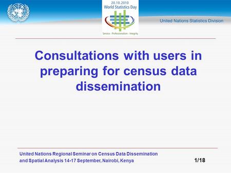 United Nations Regional Seminar on Census Data Dissemination and Spatial Analysis 14-17 September, Nairobi, Kenya 1/18 Consultations with users in preparing.