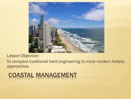 Lesson Objective: To compare traditional hard engineering to more modern holistic approaches.