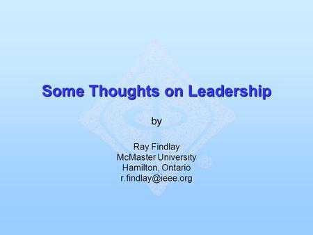 Some Thoughts on Leadership Some Thoughts on Leadership by Ray Findlay McMaster University Hamilton, Ontario