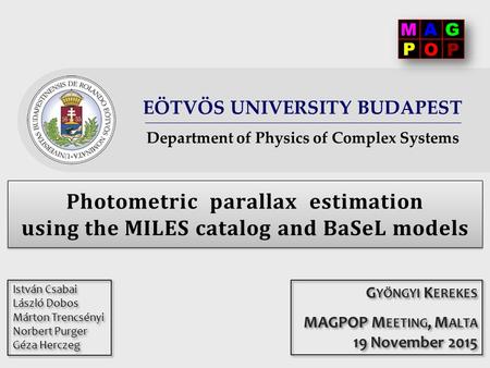 EÖTVÖS UNIVERSITY BUDAPEST Department of Physics of Complex Systems Photometric parallax estimation using the MILES catalog and BaSeL models István Csabai.