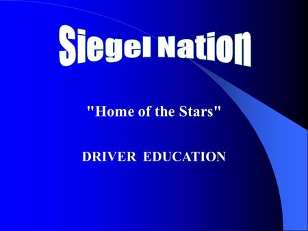 Home of the Stars DRIVER EDUCATION. INTRODUCTION 1. In this class you will have 30 Hours of classroom instruction, and 6 hours of driving. This means.