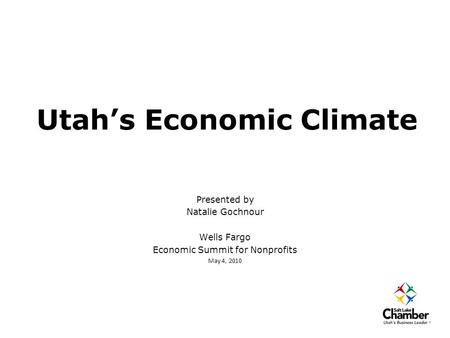 Utah’s Economic Climate Presented by Natalie Gochnour Wells Fargo Economic Summit for Nonprofits May 4, 2010.