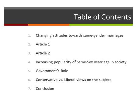 Table of Contents 1. Changing attitudes towards same-gender marriages 2. Article 1 3. Article 2 4. Increasing popularity of Same-Sex Marriage in society.