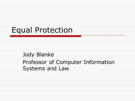 Equal Protection Jody Blanke Professor of Computer Information Systems and Law.