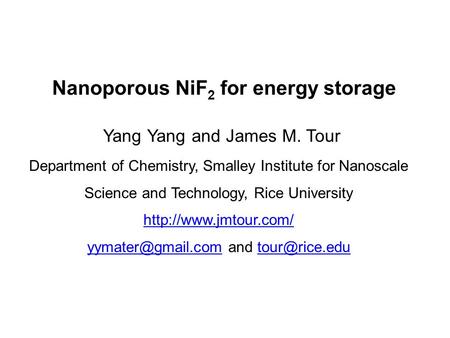 Nanoporous NiF 2 for energy storage Yang Yang and James M. Tour Department of Chemistry, Smalley Institute for Nanoscale Science and Technology, Rice University.