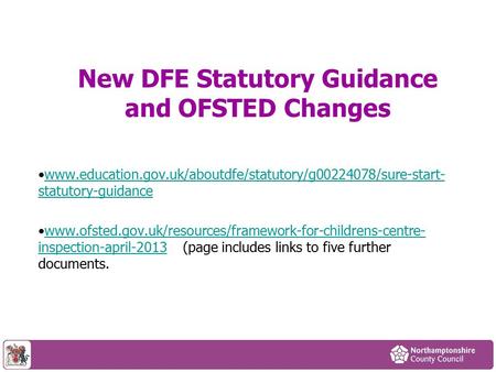 New DFE Statutory Guidance and OFSTED Changes www.education.gov.uk/aboutdfe/statutory/g00224078/sure-start- statutory-guidancewww.education.gov.uk/aboutdfe/statutory/g00224078/sure-start-